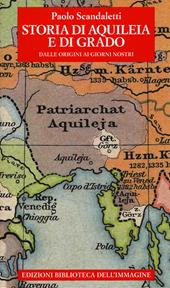 Storia di Aquileia e di Grado. Dalle origini ai giorni nostri