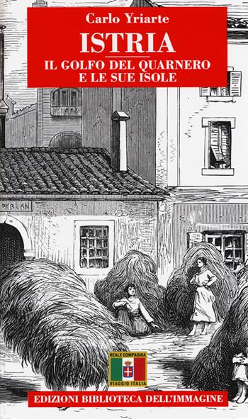 Istria. Il Golfo del Quarnero e le sue isole - Carlo Yriarte - Libro Biblioteca dell'Immagine 2014 | Libraccio.it