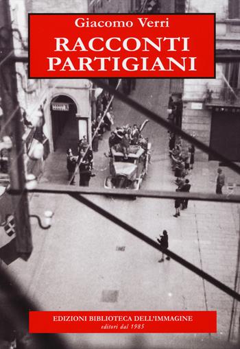 Racconti partigiani - Giacomo Verri - Libro Biblioteca dell'Immagine 2015, Inchiostro | Libraccio.it