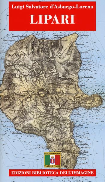 Lipari. Con cartina - Luigi S. Asburgo Lorena - Libro Biblioteca dell'Immagine 2015, Italia. Resoconti di viaggio | Libraccio.it