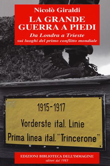 La grande guerra a piedi. Da Londra a Trieste sui luoghi del primo conflitto mondiale - Nicolò Giraldi - Libro Biblioteca dell'Immagine 2015, Voci e urla dalle trincee | Libraccio.it