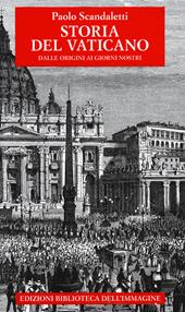 Storia del Vaticano. Dalle origini ai giorni nostri
