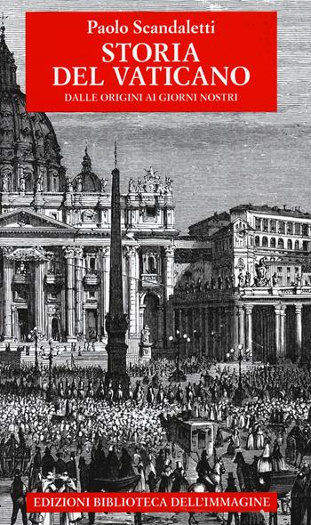Storia del Vaticano. Dalle origini ai giorni nostri - Paolo Scandaletti - Libro Biblioteca dell'Immagine 2015, Storie delle città | Libraccio.it