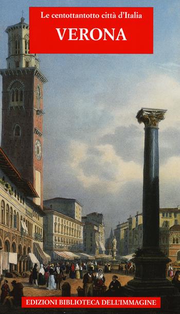 Verona. Ediz. illustrata  - Libro Biblioteca dell'Immagine 2015, Le centottantotto città d'Italia | Libraccio.it