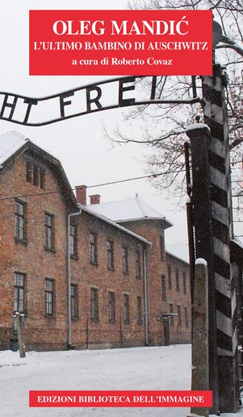 L'ultimo bambino di Auschwitz - Oleg Mandic - Libro Biblioteca dell'Immagine 2016, Chaos | Libraccio.it