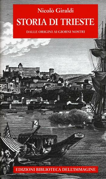 Storia di Trieste. Dalle origini ai nostri giorni - Nicolò Giraldi - Libro Biblioteca dell'Immagine 2016, Storie delle città | Libraccio.it