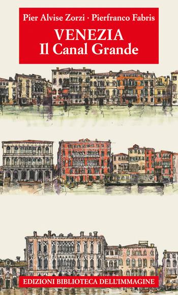 Venezia. Il Canal Grande - Pier Alvise Zorzi - Libro Biblioteca dell'Immagine 2017, Storie delle città | Libraccio.it