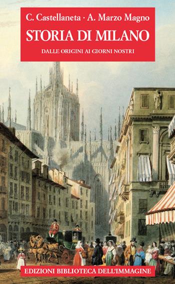 Storia di Milano dalle origini ai giorni nostri - Carlo Castellaneta - Libro Biblioteca dell'Immagine 2017, Storie delle città | Libraccio.it