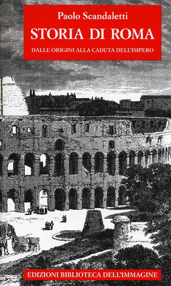 Storia di Roma. Vol. 1: Dalle origini alla fine dell'impero - Paolo Scandaletti - Libro Biblioteca dell'Immagine 2017, Storie delle città | Libraccio.it
