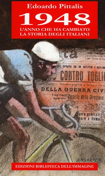 1948 l'anno che ha cambiato la storia degli italiani - Edoardo Pittalis - Libro Biblioteca dell'Immagine 2018, Storia e memoria | Libraccio.it