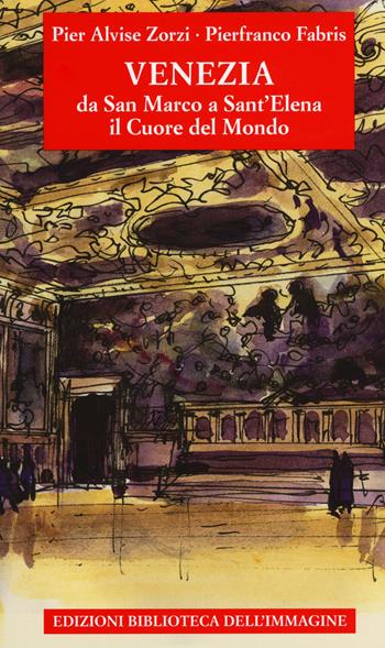 Venezia da San Marco a Sant'Elena. Il cuore del mondo. Ediz. a colori - Pier Alvise Zorzi - Libro Biblioteca dell'Immagine 2018, Città disegnate | Libraccio.it