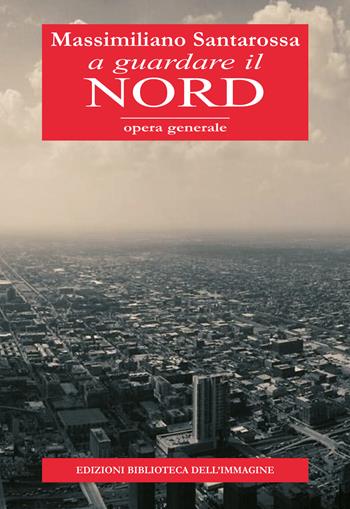 A guardare il nord - Massimiliano Santarossa - Libro Biblioteca dell'Immagine 2021, Inchiostro | Libraccio.it