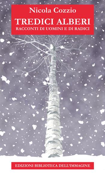 Tredici alberi. Racconti di uomini e di radici - Nicola Cozzio - Libro Biblioteca dell'Immagine 2021, Chaos | Libraccio.it