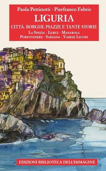 Liguria. Città, borghi, piazze e tante storie. Vol. 3 - Paola Pettinotti - Libro Biblioteca dell'Immagine 2021, Storie delle città | Libraccio.it