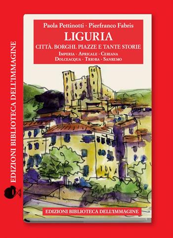 Liguria. Città, borghi, piazze e tante storie. Vol. 4 - Paola Pettinotti - Libro Biblioteca dell'Immagine 2021, Città disegnate | Libraccio.it