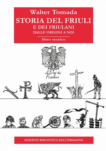 Storia del Friuli e dei friulani. Dalle origini a noi - Walter Tomada - Libro Biblioteca dell'Immagine 2022, Inchiostro | Libraccio.it