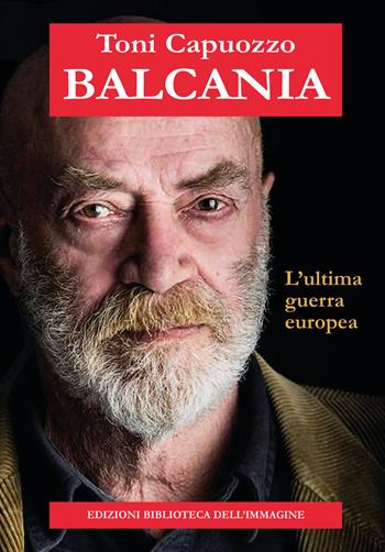 Balcania. L'ultima guerra europea - Toni Capuozzo - Libro Biblioteca dell'Immagine 2022, Inchiostro | Libraccio.it