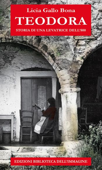 Teodora. Storia di una levatrice dell'800 - Licia Gallo Bona - Libro Biblioteca dell'Immagine 2023, Storia e storie | Libraccio.it