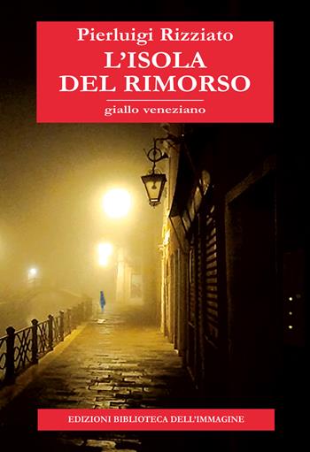L'isola del rimorso. Giallo veneziano - Pierluigi Rizziato - Libro Biblioteca dell'Immagine 2024, Inchiostro | Libraccio.it