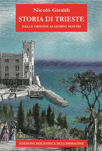 Storia di Trieste. Dalle origini ai nostri giorni - Nicolò Giraldi - Libro Biblioteca dell'Immagine 2024, Storie delle città | Libraccio.it