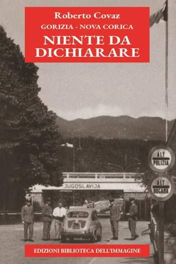 Gorizia-Nova Gorica. Niente da dichiarare - Roberto Covaz - Libro Biblioteca dell'Immagine 2025, Storia e storie | Libraccio.it