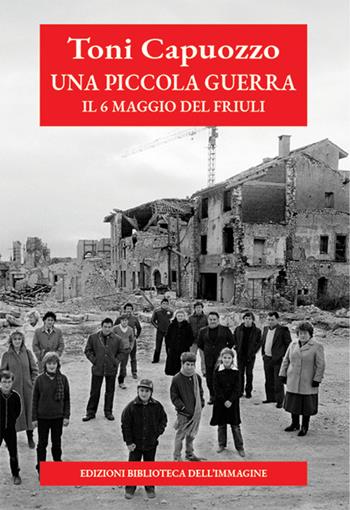 Una piccola guerra. Il 6 maggio del Friuli - Toni Capuozzo - Libro Biblioteca dell'Immagine 2026, Inchiostro | Libraccio.it
