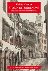 Storia di Pordenone e dei pordenonesi. Dalle origini ai giorni nostri
