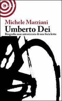 Umberto Dei. Biografia non autorizzata di una bicicletta - Michele Marziani - Libro Cult Editore 2008, Graffiti | Libraccio.it