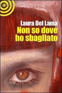 Non so dove ho sbagliato - Laura Del Lama - Libro Cult Editore 2009, Graffiti | Libraccio.it