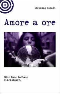 Amore a ore - Giovanni Bogani - Libro Cult Editore 2010, Graffiti | Libraccio.it
