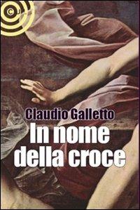In nome della croce - Claudio Galletto - Libro Cult Editore 2009, Graffiti | Libraccio.it