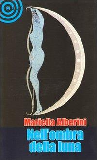 Nell'ombra della luna - Mirella Alberini - Libro Cult Editore 2010, Graffiti | Libraccio.it