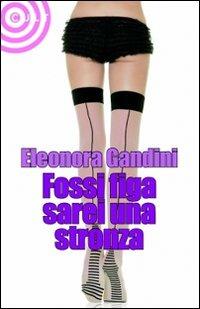 Fossi figa sarei una stronza - Eleonora Gandini - Libro Cult Editore 2010 | Libraccio.it