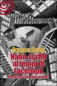 Nano-scritti ai tempi di Facebook. Un romanzo in dieci parole - Franco Coda - Libro Cult Editore 2010 | Libraccio.it