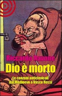 Dio è morto. Le canzoni anticlericali dal Medioevo ad oggi - Riccardo Navone - Libro Cult Editore 2010 | Libraccio.it
