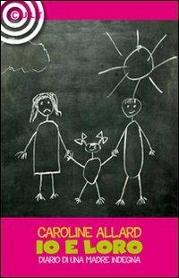 Io e loro. Diario di una madre indegna - Carolin Allard - Libro Cult Editore 2010, Style | Libraccio.it