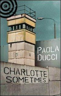 Charlotte Sometimes - Paola Ducci - Libro Cult Editore 2010, Graffiti | Libraccio.it