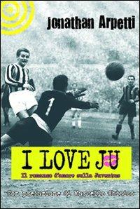 I love Ju - Jonathan Arpetti - Libro Cult Editore 2010 | Libraccio.it