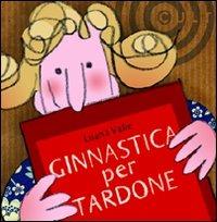 Ginnastica per tardone - Luana Valle - Libro Cult Editore 2010, Style | Libraccio.it