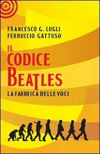 Il codice Beatles - Francesco Lugli, Ferruccio Gattuso - Libro Cult Editore 2011, Graffiti | Libraccio.it