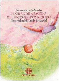 Il grande viaggio del piccolo pomodoro. Ediz. illustrata - Francesca Dello Sbarba - Libro Cult Editore 2012 | Libraccio.it