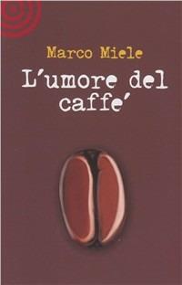 L' umore del caffè - Marco Miele - Libro Cult Editore 2011 | Libraccio.it
