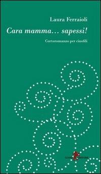 Cara mamma... sapessi! - Laura Ferraioli - Libro Leone 2009, I leoncini | Libraccio.it