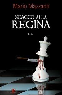 Scacco alla regina - Mario Mazzanti - Libro Leone 2010, Mistéria | Libraccio.it