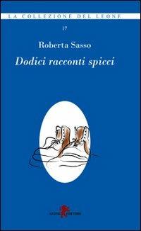 Dodici racconti spicci - Roberta Sasso - Libro Leone 2010, Sàtura | Libraccio.it