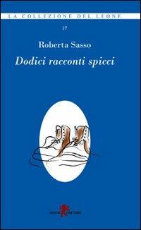Dodici racconti spicci - Roberta Sasso - Libro Leone 2010, Sàtura | Libraccio.it