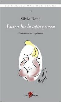 Luisa ha le tette grosse - Silvio Donà - Libro Leone 2011, Riflessi | Libraccio.it