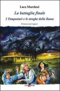 La battaglia finale. I tempestari e le streghe della Bassa - Luca Marchesi - Libro Leone 2011 | Libraccio.it