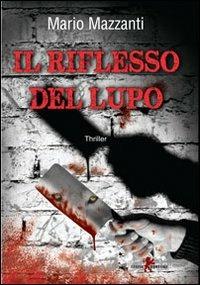 Il riflesso del lupo - Mario Mazzanti - Libro Leone 2011, Mistéria | Libraccio.it