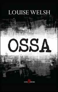 Ossa - Louise Welsh - Libro Leone 2012, Mistéria | Libraccio.it